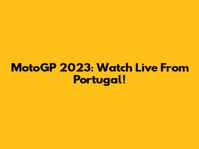 MotoGP 2023: Watch Live From Portugal!