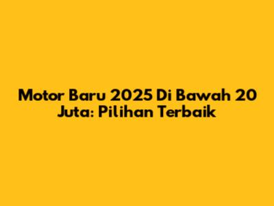 Motor Baru 2025 Di Bawah 20 Juta: Pilihan Terbaik