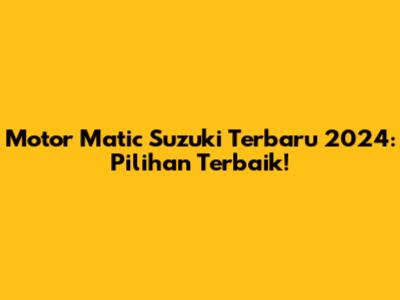 Motor Matic Suzuki Terbaru 2024: Pilihan Terbaik!