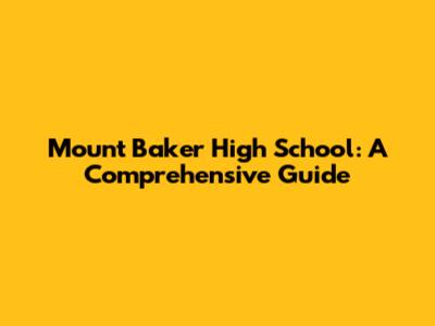 Mount Baker High School: A Comprehensive Guide