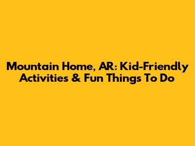 Mountain Home, AR: Kid-Friendly Activities & Fun Things To Do