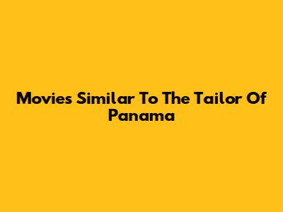 Movies Similar To The Tailor Of Panama