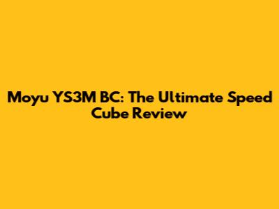 Moyu YS3M BC: The Ultimate Speed Cube Review