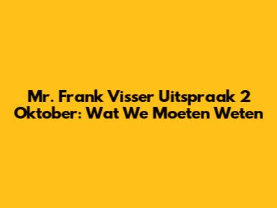 Mr. Frank Visser Uitspraak 2 Oktober: Wat We Moeten Weten
