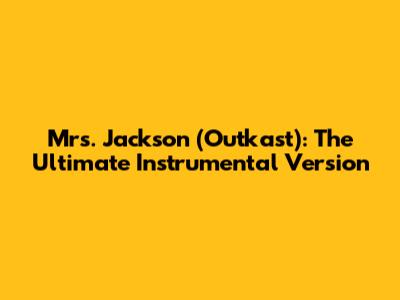 Mrs. Jackson (Outkast): The Ultimate Instrumental Version