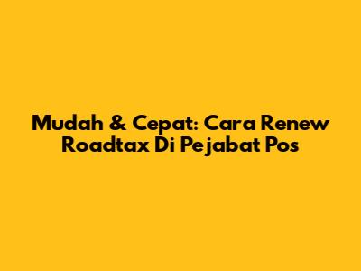 Mudah & Cepat: Cara Renew Roadtax Di Pejabat Pos