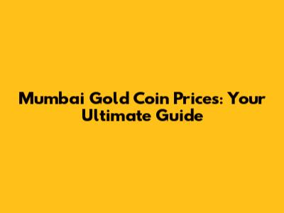 Mumbai Gold Coin Prices: Your Ultimate Guide