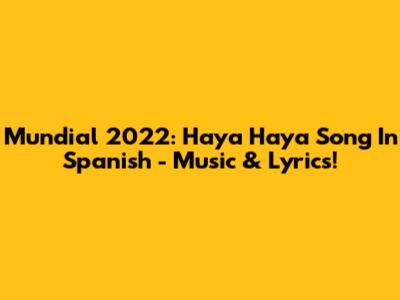 Mundial 2022: Haya Haya Song In Spanish - Music & Lyrics!