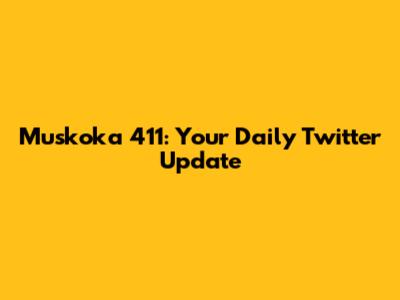 Muskoka 411: Your Daily Twitter Update