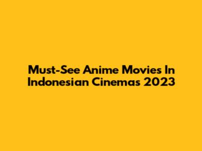 Must-See Anime Movies In Indonesian Cinemas 2023