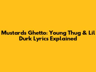Mustard's Ghetto: Young Thug & Lil Durk Lyrics Explained