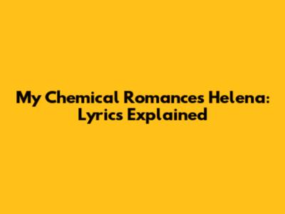 My Chemical Romance's Helena: Lyrics Explained