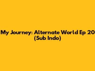My Journey: Alternate World Ep 20 (Sub Indo)