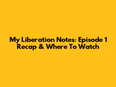 My Liberation Notes: Episode 1 Recap & Where To Watch