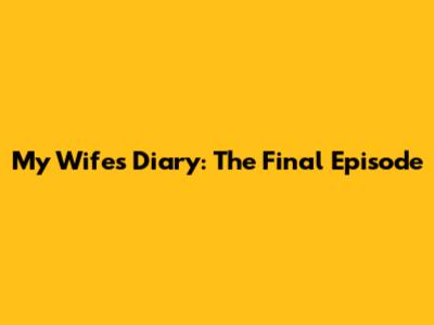 My Wife's Diary: The Final Episode