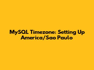 MySQL Timezone: Setting Up America/Sao_Paulo