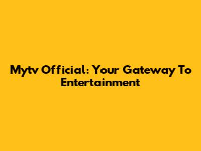 Mytv Official: Your Gateway To Entertainment