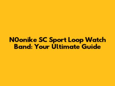 N0onike SC Sport Loop Watch Band: Your Ultimate Guide