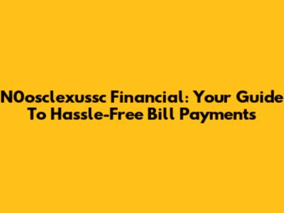 N0osclexussc Financial: Your Guide To Hassle-Free Bill Payments