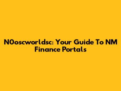 N0oscworldsc: Your Guide To NM Finance Portals