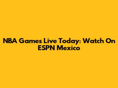 NBA Games Live Today: Watch On ESPN Mexico