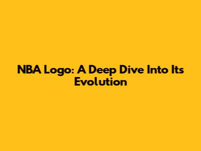 NBA Logo: A Deep Dive Into Its Evolution