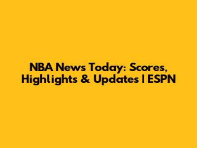 NBA News Today: Scores, Highlights & Updates | ESPN