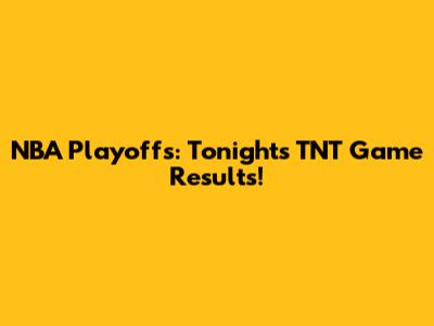 NBA Playoffs: Tonight's TNT Game Results!
