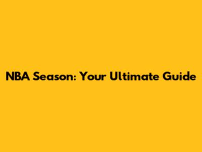 NBA Season: Your Ultimate Guide