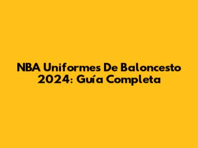 NBA Uniformes De Baloncesto 2024: Guía Completa