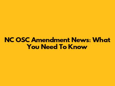NC OSC Amendment News: What You Need To Know