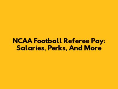 NCAA Football Referee Pay: Salaries, Perks, And More