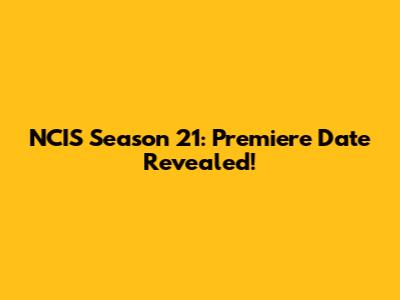 NCIS Season 21: Premiere Date Revealed!