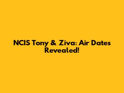 NCIS Tony & Ziva: Air Dates Revealed!