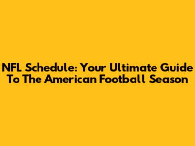 NFL Schedule: Your Ultimate Guide To The American Football Season