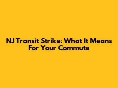 NJ Transit Strike: What It Means For Your Commute