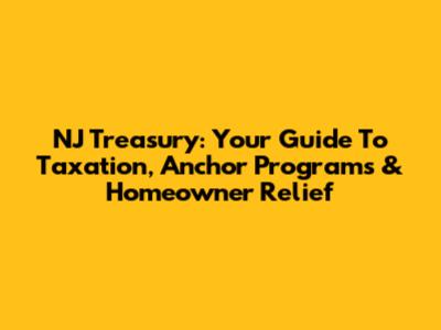 NJ Treasury: Your Guide To Taxation, Anchor Programs & Homeowner Relief