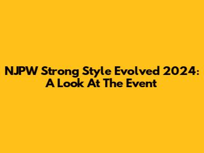 NJPW Strong Style Evolved 2024: A Look At The Event