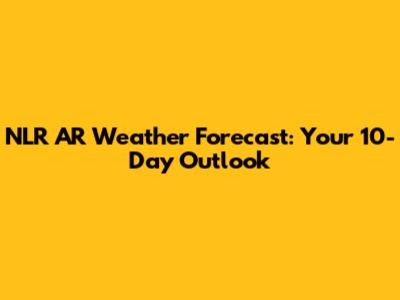 NLR AR Weather Forecast: Your 10-Day Outlook