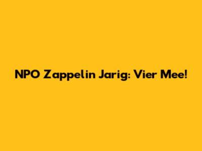 NPO Zappelin Jarig: Vier Mee!