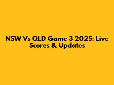 NSW Vs QLD Game 3 2025: Live Scores & Updates