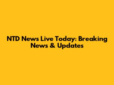 NTD News Live Today: Breaking News & Updates
