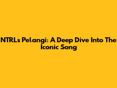 NTRL's 'Pelangi': A Deep Dive Into The Iconic Song