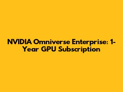 NVIDIA Omniverse Enterprise: 1-Year GPU Subscription