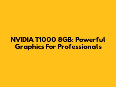 NVIDIA T1000 8GB: Powerful Graphics For Professionals