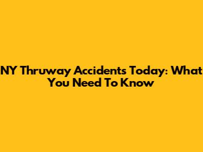 NY Thruway Accidents Today: What You Need To Know