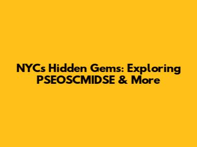 NYC's Hidden Gems: Exploring PSEOSCMIDSE & More
