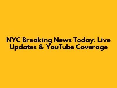 NYC Breaking News Today: Live Updates & YouTube Coverage