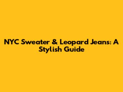 NYC Sweater & Leopard Jeans: A Stylish Guide