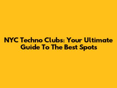 NYC Techno Clubs: Your Ultimate Guide To The Best Spots